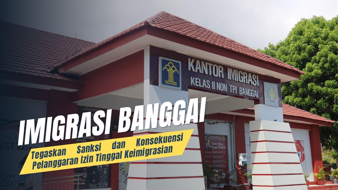 Imigrasi Banggai Tegaskan Sanksi dan Konsekuensi Pelanggaran Izin Tinggal Keimigrasian